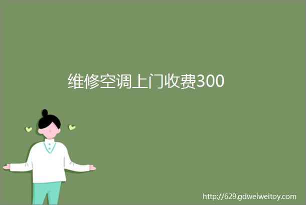 维修空调上门收费300